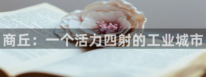 哈哈体育招商电话地址查询：商丘：一个活力四射的工业城市